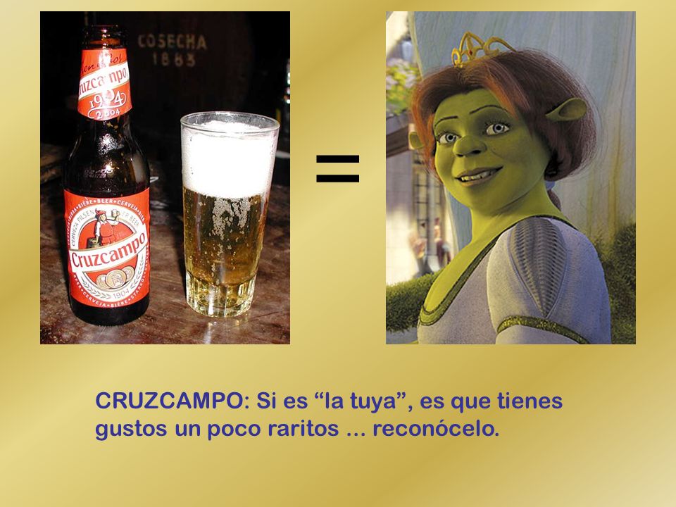 = CRUZCAMPO: Si es la tuya , es que tienes gustos un poco raritos ... reconócelo.