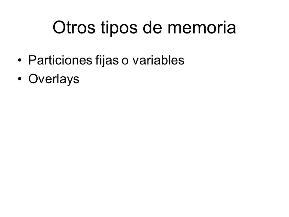 Otros tipos de memoria Particiones fijas o variables Overlays