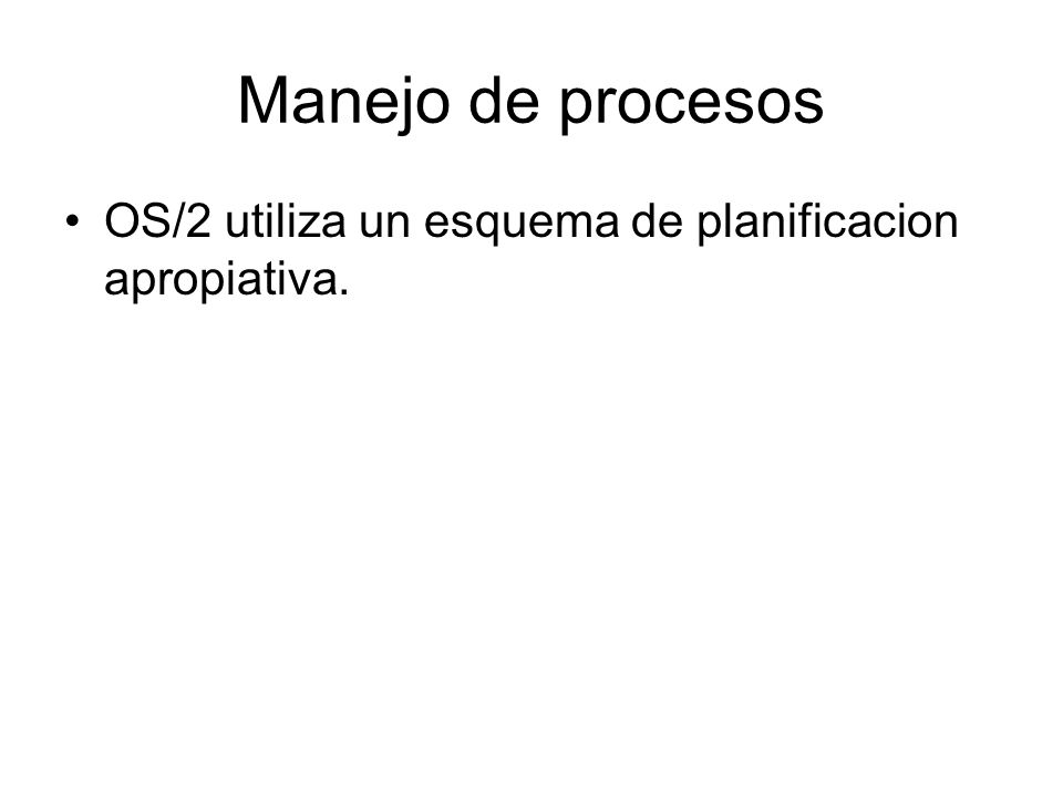 Manejo de procesos OS/2 utiliza un esquema de planificacion apropiativa.