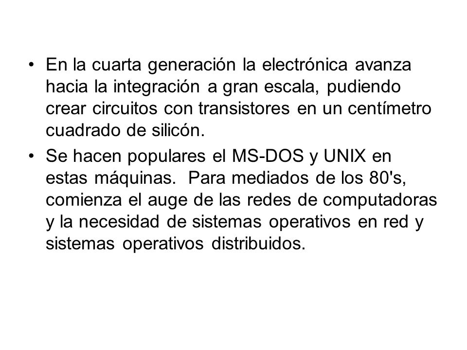 En la cuarta generación la electrónica avanza hacia la integración a gran escala, pudiendo crear circuitos con transistores en un centímetro cuadrado de silicón.