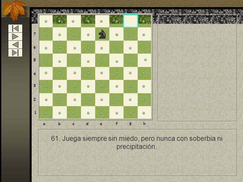 61. Juega siempre sin miedo, pero nunca con soberbia ni precipitación.