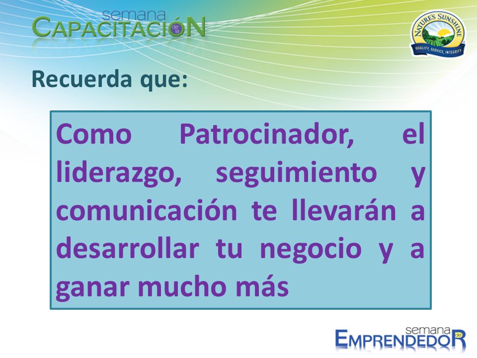 Recuerda que: Como Patrocinador, el liderazgo, seguimiento y comunicación te llevarán a desarrollar tu negocio y a ganar mucho más.