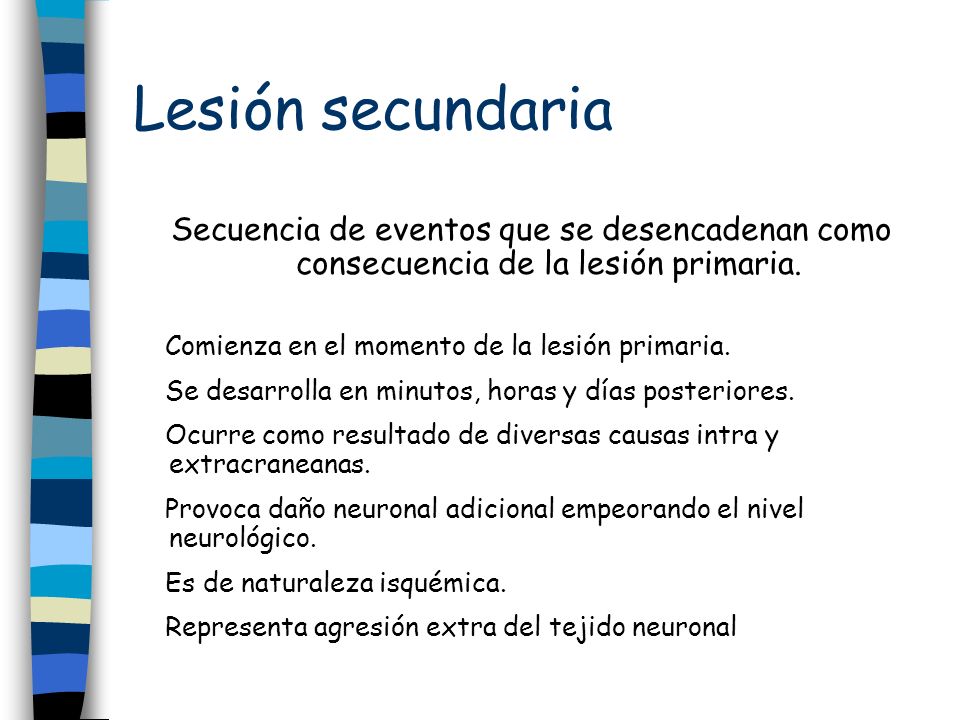 Lesión secundaria Secuencia de eventos que se desencadenan como consecuencia de la lesión primaria.