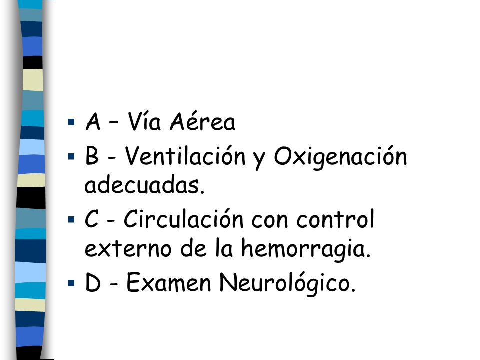 A – Vía Aérea B - Ventilación y Oxigenación adecuadas. C - Circulación con control externo de la hemorragia.