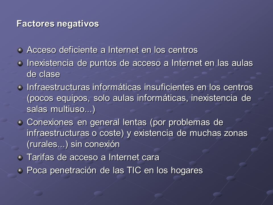 Factores negativos Acceso deficiente a Internet en los centros. Inexistencia de puntos de acceso a Internet en las aulas de clase.
