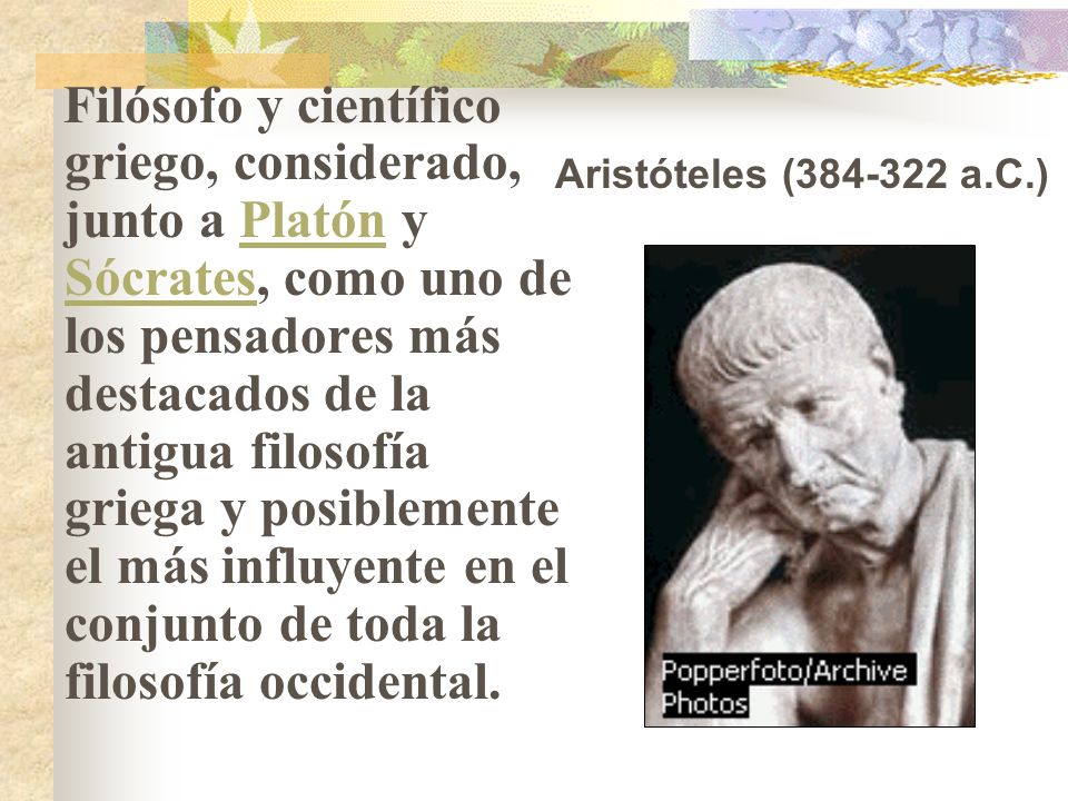 Filósofo y científico griego, considerado, junto a Platón y Sócrates, como uno de los pensadores más destacados de la antigua filosofía griega y posiblemente el más influyente en el conjunto de toda la filosofía occidental.