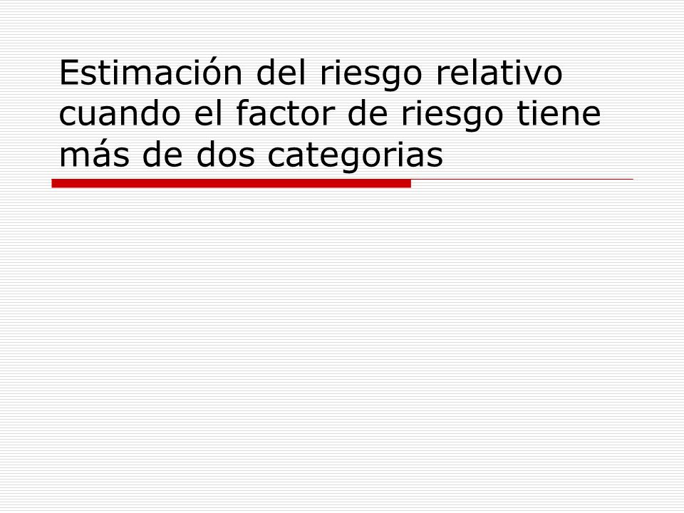 Estimación del riesgo relativo cuando el factor de riesgo tiene más de dos categorias
