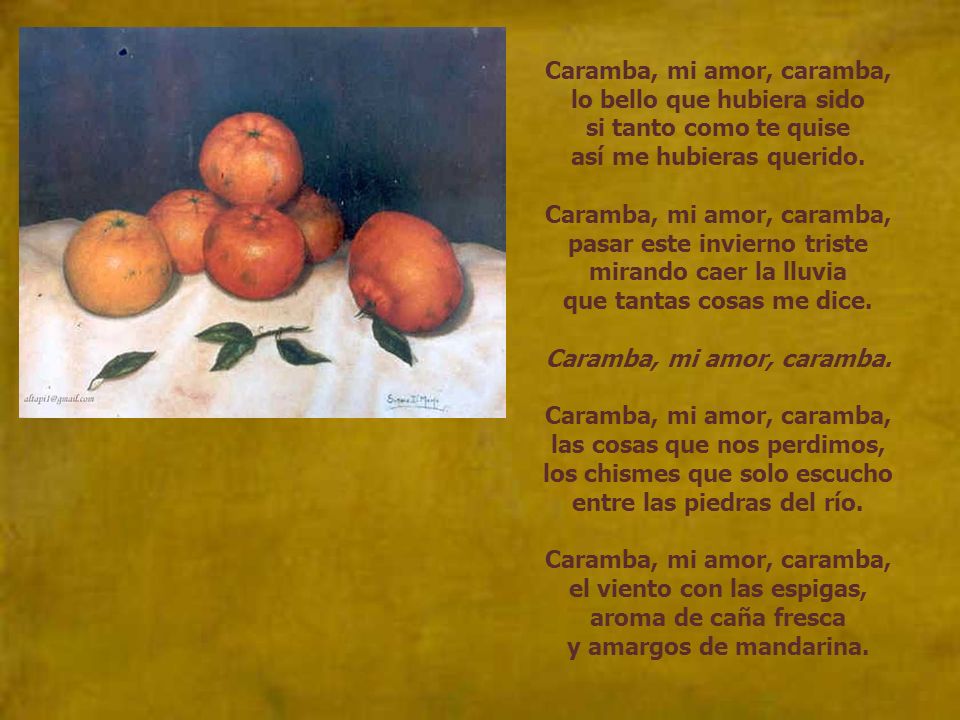 Caramba, mi amor, caramba, lo bello que hubiera sido si tanto como te quise así me hubieras querido.