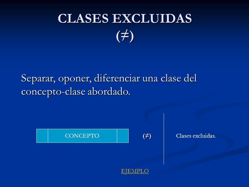 CLASES EXCLUIDAS (≠) Separar, oponer, diferenciar una clase del concepto-clase abordado. CONCEPTO.