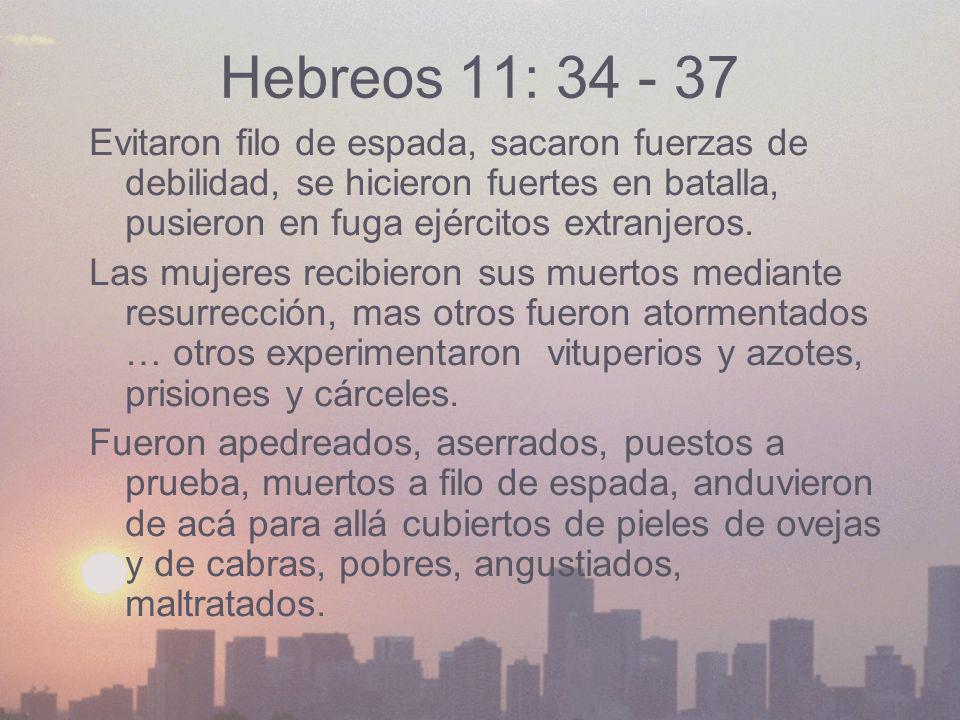 Hebreos 11: Evitaron filo de espada, sacaron fuerzas de debilidad, se hicieron fuertes en batalla, pusieron en fuga ejércitos extranjeros.