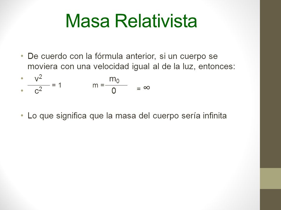Masa Relativista De cuerdo con la fórmula anterior, si un cuerpo se moviera con una velocidad igual al de la luz, entonces: