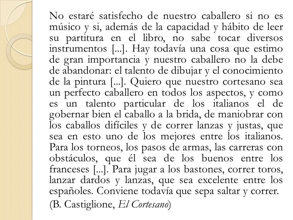No estaré satisfecho de nuestro caballero si no es músico y si, además de la capacidad y hábito de leer su partitura en el libro, no sabe tocar diversos instrumentos [...].