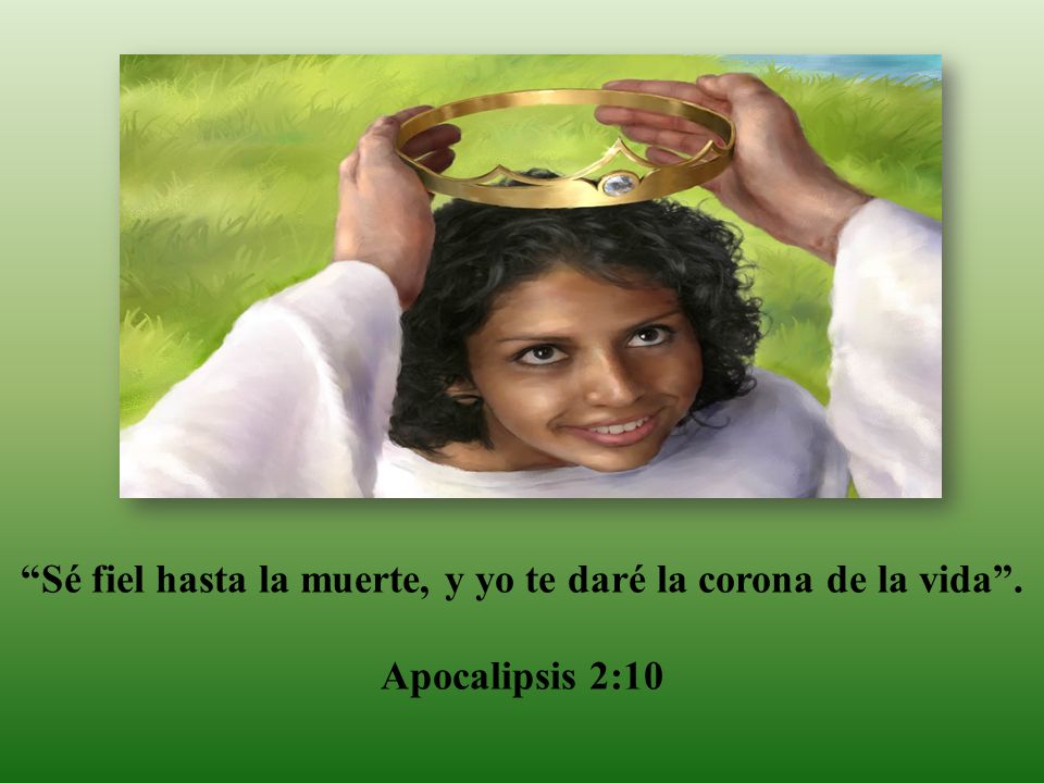 Sé fiel hasta la muerte, y yo te daré la corona de la vida .
