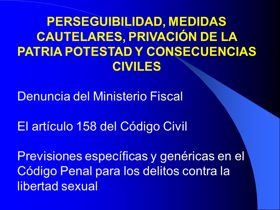 PERSEGUIBILIDAD, MEDIDAS CAUTELARES, PRIVACIÓN DE LA PATRIA POTESTAD Y CONSECUENCIAS CIVILES