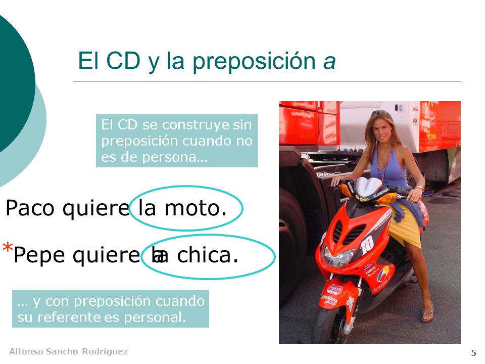 El CD y la preposición a Paco quiere la moto. * Pepe quiere la chica.