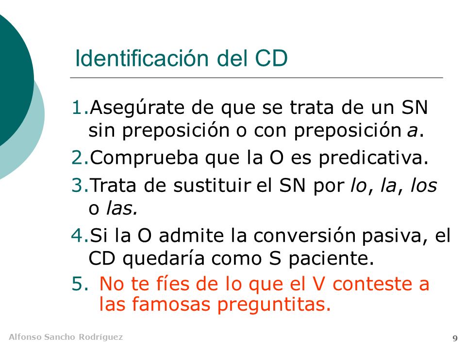 Identificación del CD Asegúrate de que se trata de un SN sin preposición o con preposición a. Comprueba que la O es predicativa.