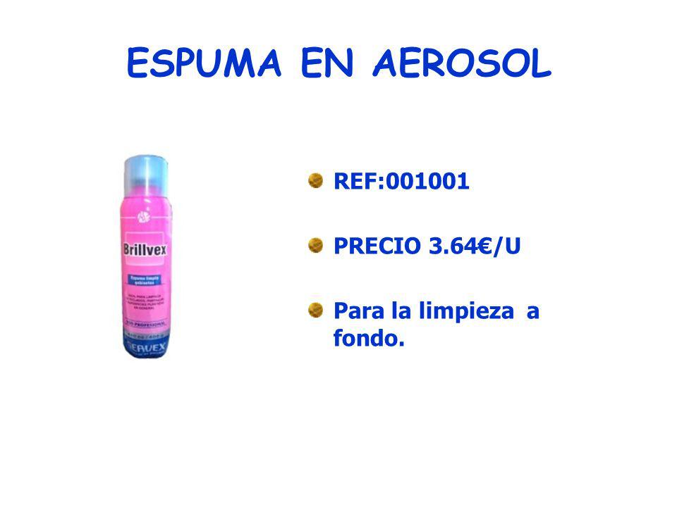 ESPUMA EN AEROSOL REF: PRECIO 3.64€/U Para la limpieza a fondo.