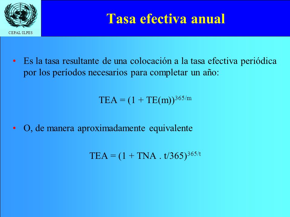Tasa efectiva anual Es la tasa resultante de una colocación a la tasa efectiva periódica por los períodos necesarios para completar un año: