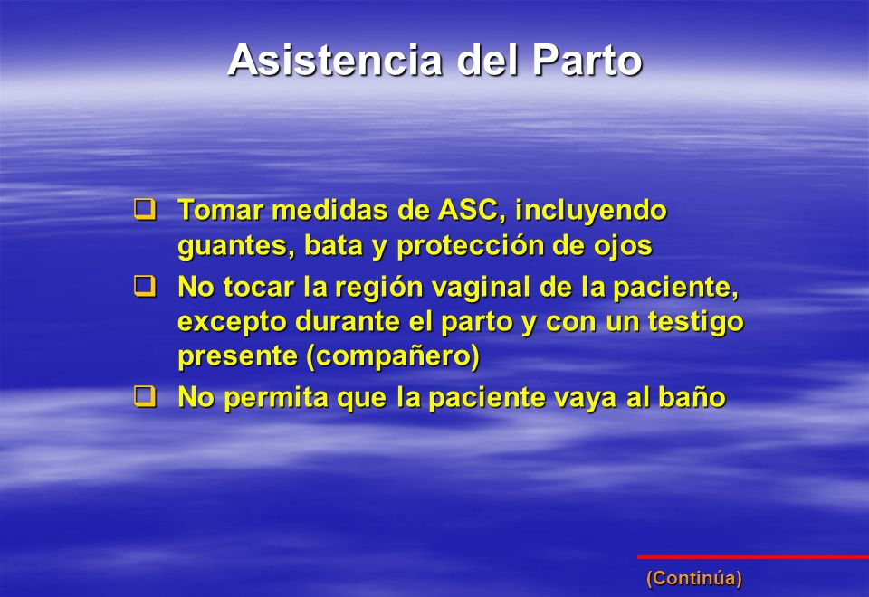 Asistencia del Parto Tomar medidas de ASC, incluyendo guantes, bata y protección de ojos.