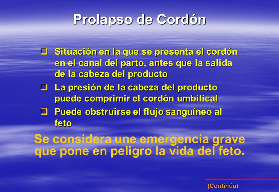 Prolapso de Cordón Situación en la que se presenta el cordón en el canal del parto, antes que la salida de la cabeza del producto.