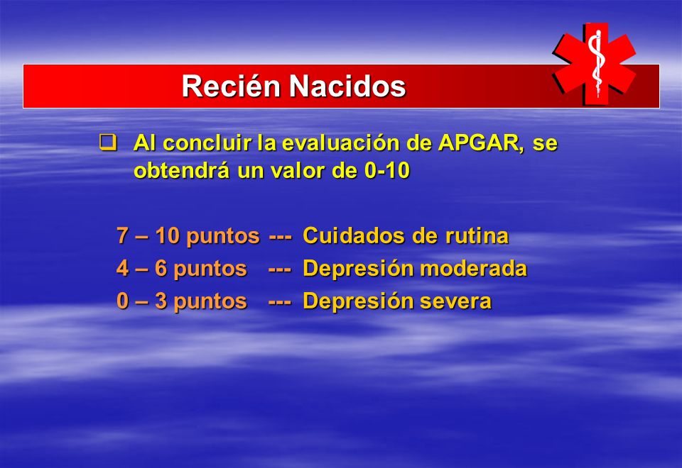 Recién Nacidos Al concluir la evaluación de APGAR, se obtendrá un valor de – 10 puntos --- Cuidados de rutina.