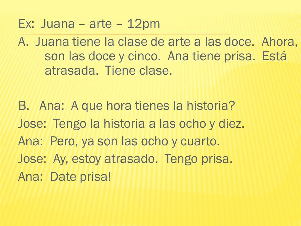 Ex: Juana – arte – 12pm A. Juana tiene la clase de arte a las doce