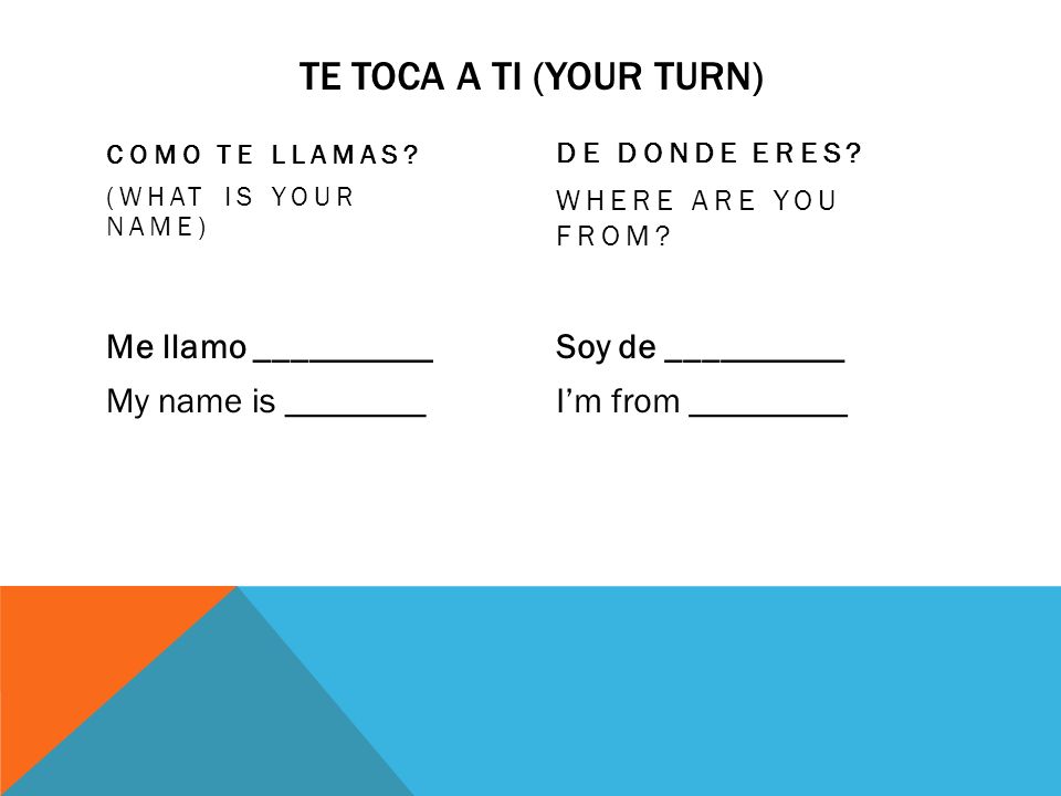 Te toca a ti (Your turn) Me llamo __________ My name is ________