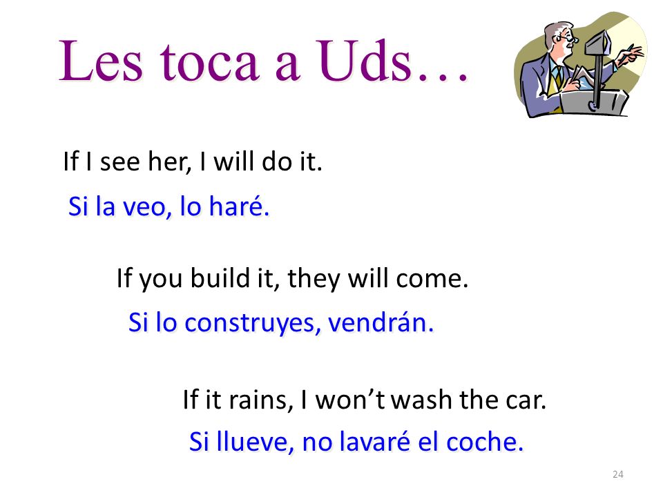 Les toca a Uds… If I see her, I will do it. Si la veo, lo haré.