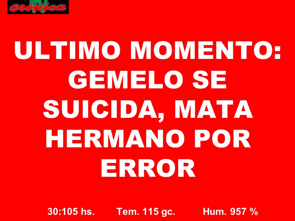 ULTIMO MOMENTO: GEMELO SE SUICIDA, MATA HERMANO POR ERROR