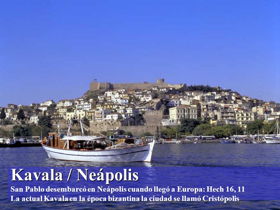 Kavala / Neápolis San Pablo desembarcó en Neápolis cuando llegó a Europa: Hech 16, 11 La actual Kavala en la época bizantina la ciudad se llamó Cristópolis