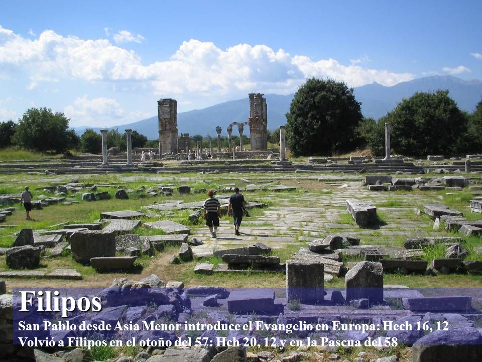 Filipos San Pablo desde Asia Menor introduce el Evangelio en Europa: Hech 16, 12 Volvió a Filipos en el otoño del 57: Hch 20, 12 y en la Pascua del 58
