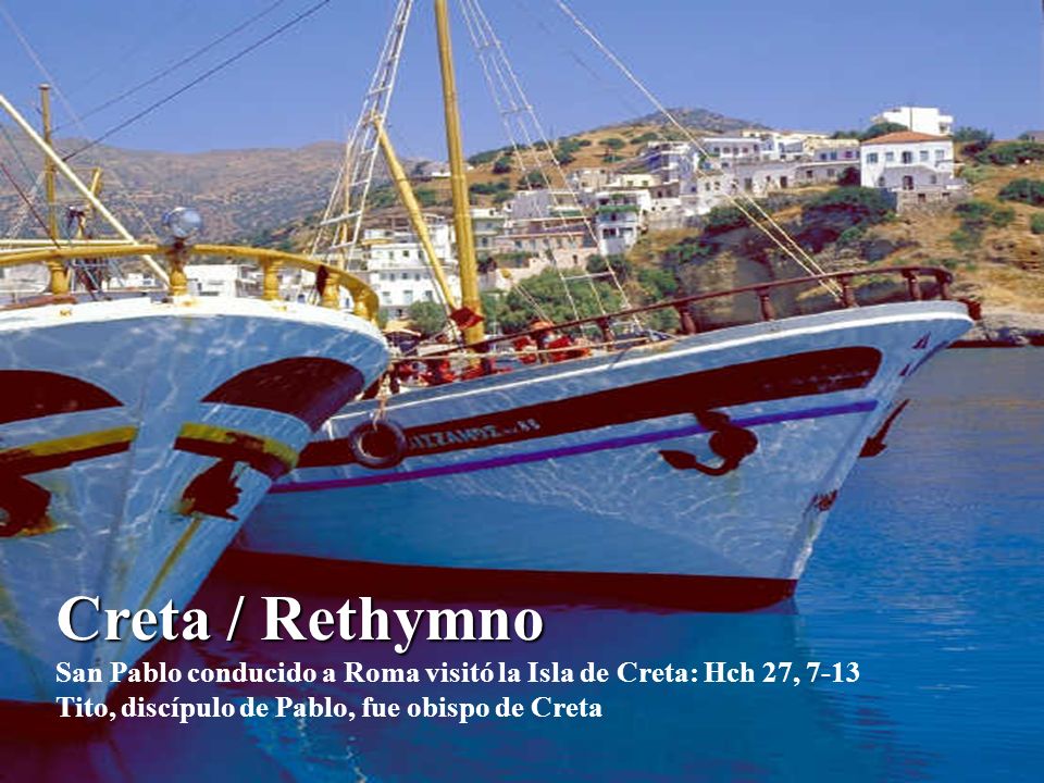 Creta / Rethymno San Pablo conducido a Roma visitó la Isla de Creta: Hch 27, 7-13 Tito, discípulo de Pablo, fue obispo de Creta