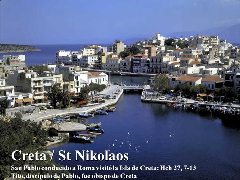 Creta / St Nikolaos San Pablo conducido a Roma visitó la Isla de Creta: Hch 27, 7-13 Tito, discípulo de Pablo, fue obispo de Creta