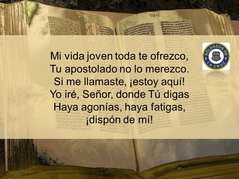 Mi vida joven toda te ofrezco, Tu apostolado no lo merezco.