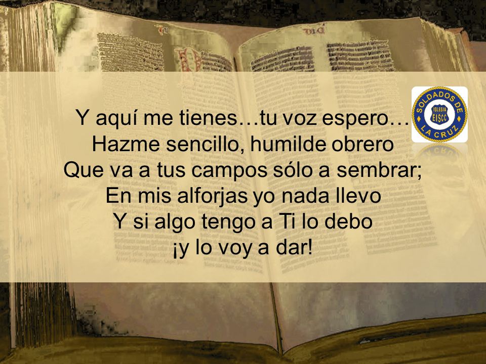Y aquí me tienes…tu voz espero… Hazme sencillo, humilde obrero