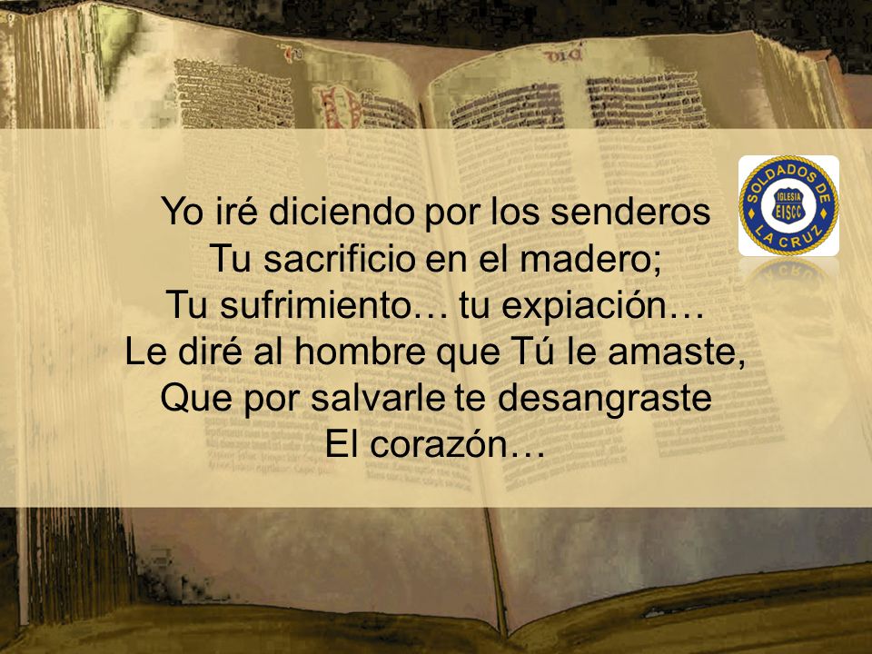 Yo iré diciendo por los senderos Tu sacrificio en el madero;