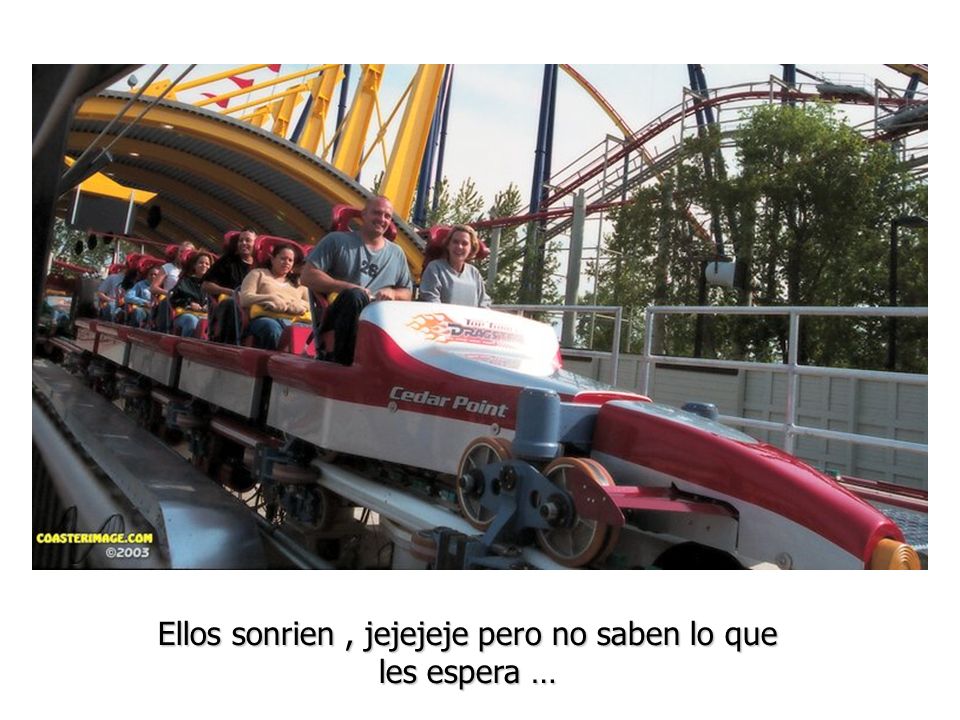Ellos sonrien , jejejeje pero no saben lo que les espera …