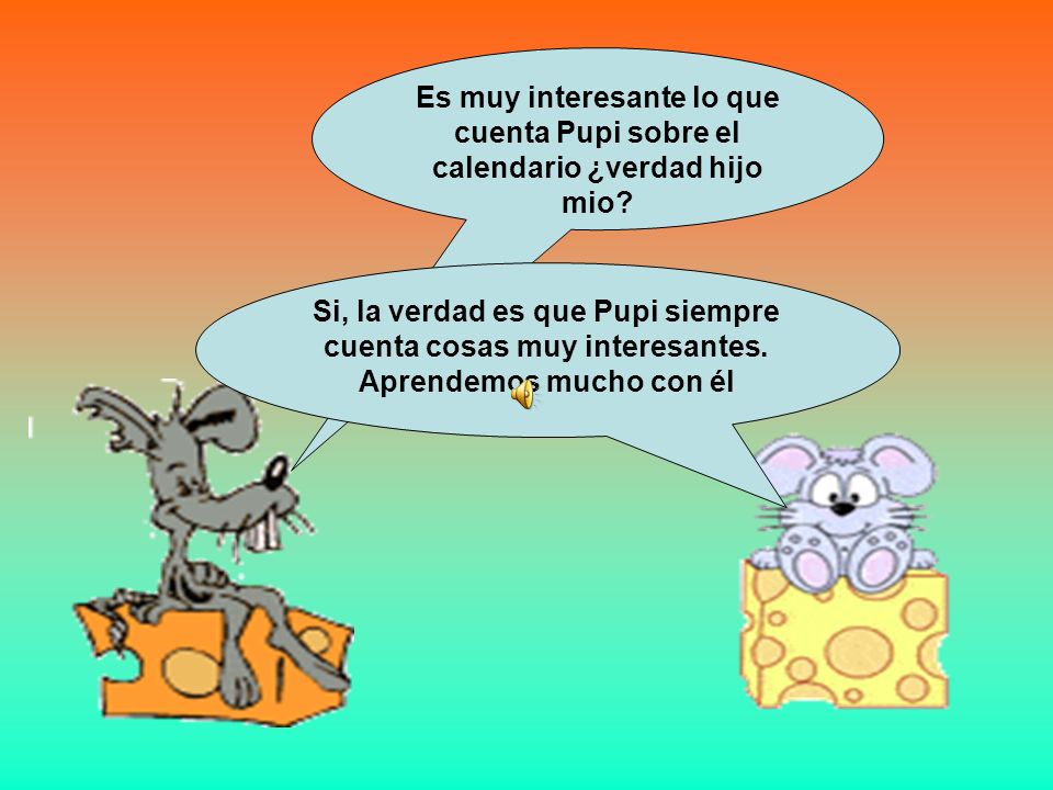 Es muy interesante lo que cuenta Pupi sobre el calendario ¿verdad hijo mio