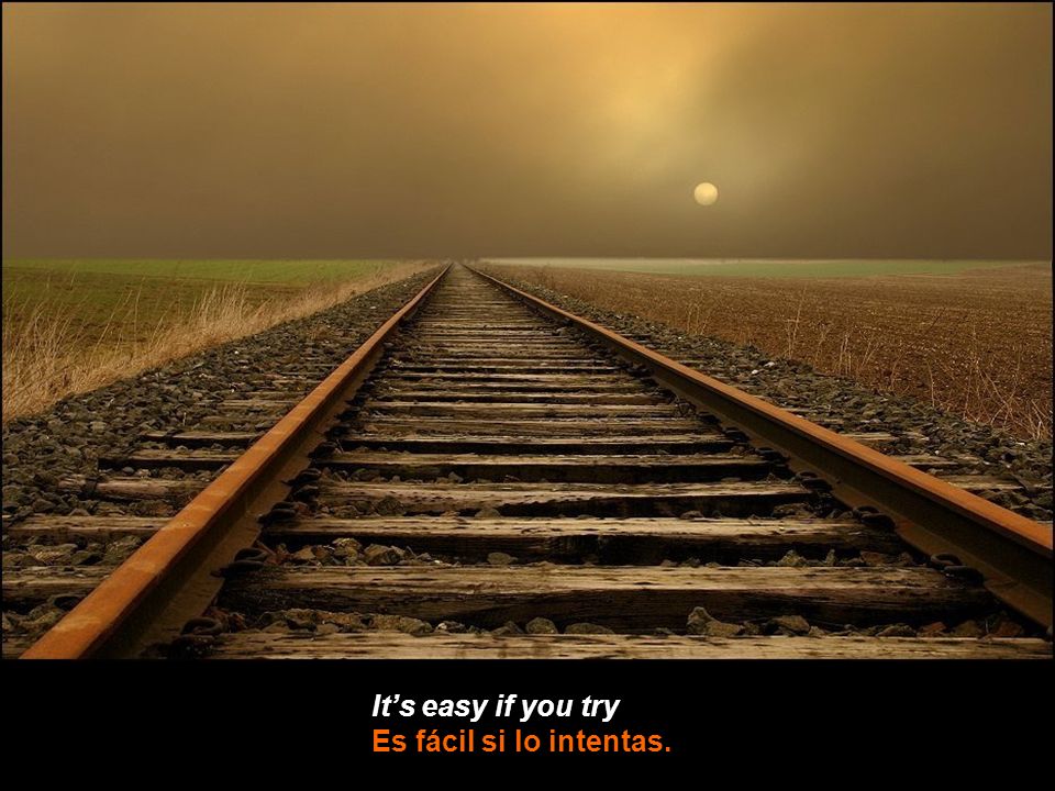It’s easy if you try Es fácil si lo intentas.