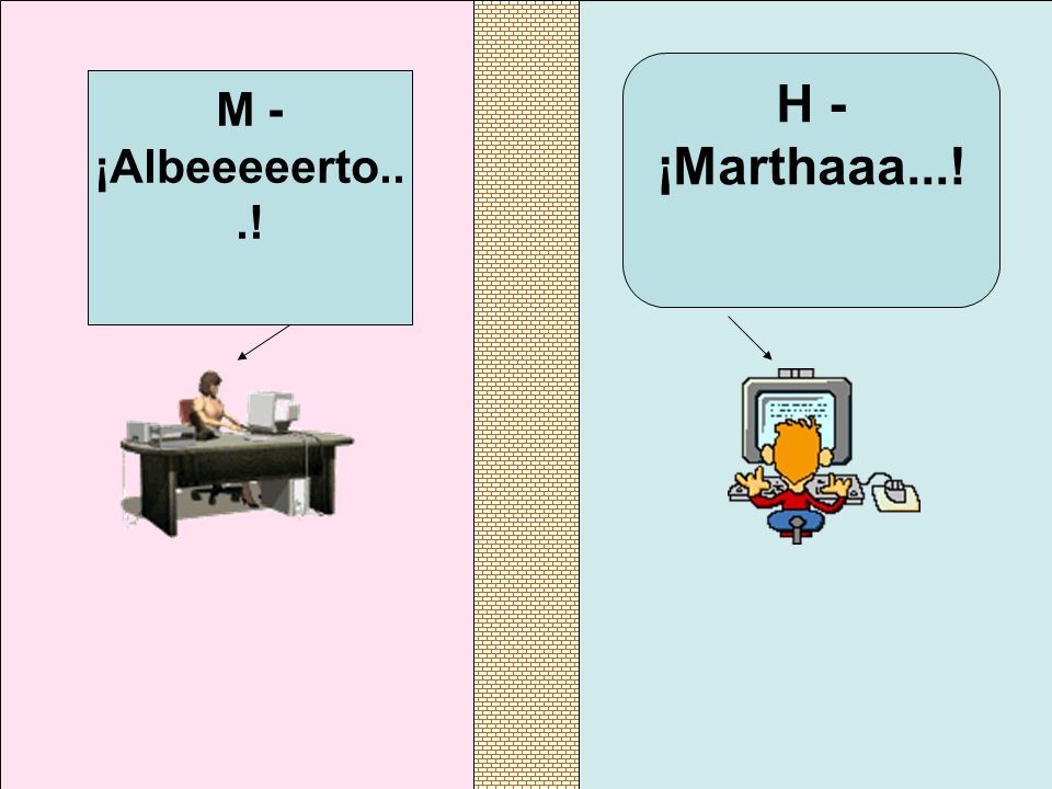 M - ¡Albeeeeerto...! H - ¡Marthaaa...!