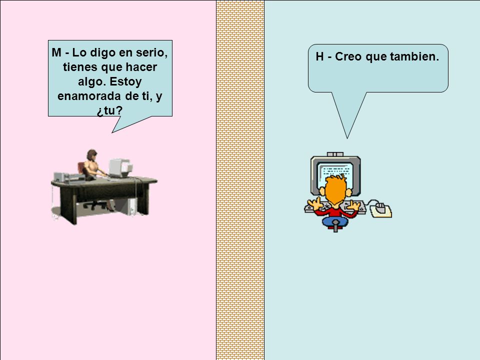 M - Lo digo en serio, tienes que hacer algo