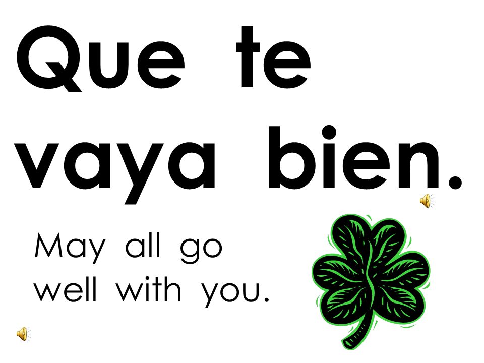 Que te vaya bien. May all go well with you.
