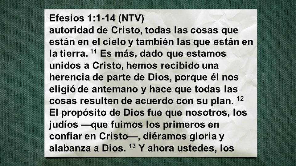 Efesios 1:1-14 (NTV) autoridad de Cristo, todas las cosas que están en el cielo y también las que están en la tierra.