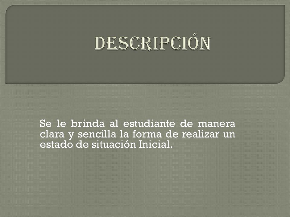 Descripción Se le brinda al estudiante de manera clara y sencilla la forma de realizar un estado de situación Inicial.