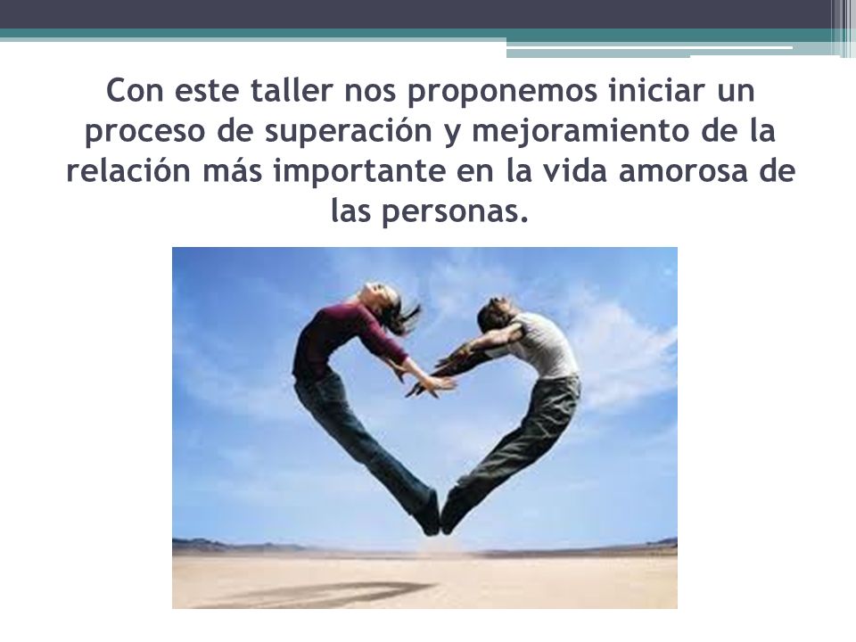 Con este taller nos proponemos iniciar un proceso de superación y mejoramiento de la relación más importante en la vida amorosa de las personas.