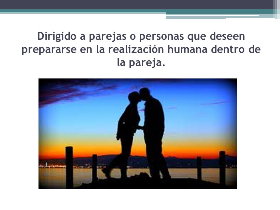 Dirigido a parejas o personas que deseen prepararse en la realización humana dentro de la pareja.