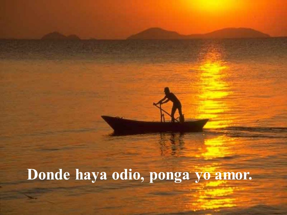 Donde haya odio, ponga yo amor.