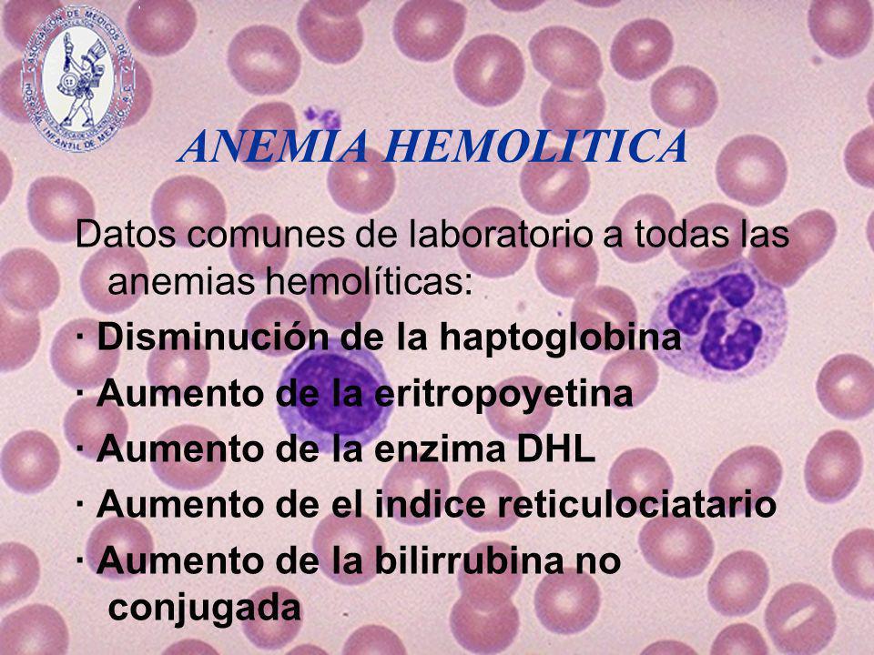 ANEMIA HEMOLITICA Datos comunes de laboratorio a todas las anemias hemolíticas: · Disminución de la haptoglobina.