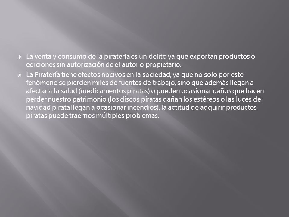 La venta y consumo de la piratería es un delito ya que exportan productos o ediciones sin autorización de el autor o propietario.