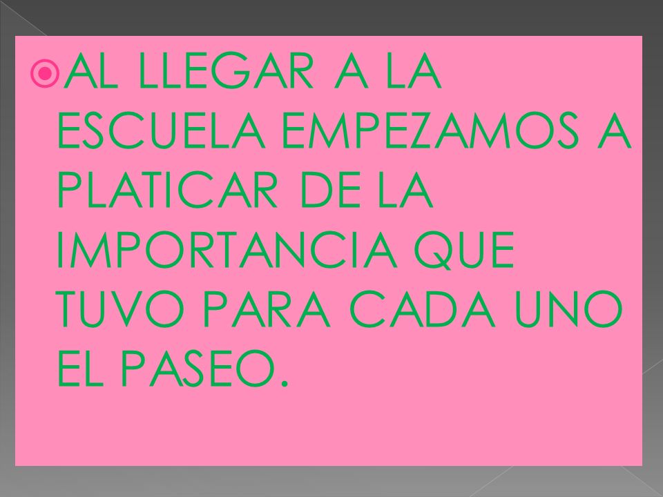 AL LLEGAR A LA ESCUELA EMPEZAMOS A PLATICAR DE LA IMPORTANCIA QUE TUVO PARA CADA UNO EL PASEO.